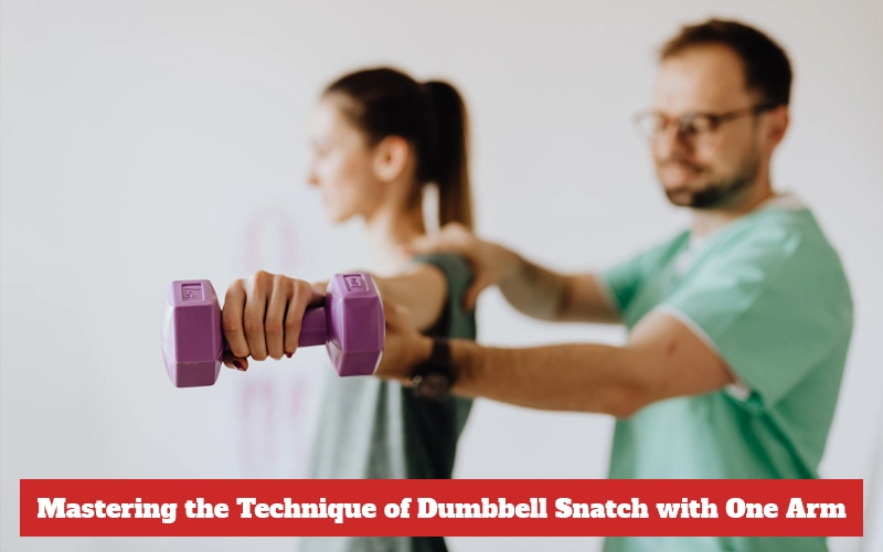 Mastering the Technique of Dumbbell Snatch with One Arm